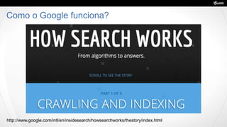 Como o Google funciona?
http://www.google.com/intl/en/insidesearch/howsearchworks/thestory/index.html
 