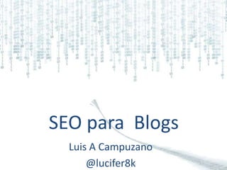 SEO para  Blogs Luis A Campuzano @lucifer8k 