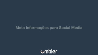 Meta Informações para Social Media
 