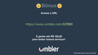 Bônus
Acesse a URL
E ganhe até R$ 100,00
para testar nossos serviços*
https://www.umbler.com/U7I5H
* Somente para novos usuários
 