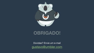 OBRIGADO!
gustavo@umbler.com
Dúvidas? Envie um e-mail
 