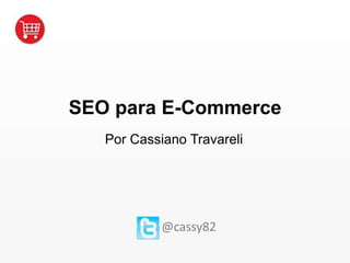 SEO para E-Commerce Por Cassiano Travareli @cassy82 