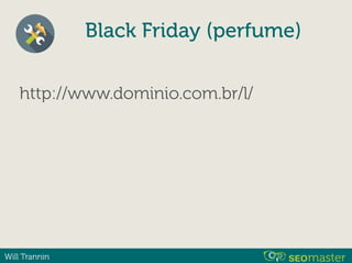Will Trannin
http://www.dominio.com.br/l/
Black Friday (perfume)
 