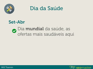 Will Trannin
Dia mundial da saúde, as
ofertas mais saudáveis aqui
Dia da Saúde
Set-Abr
 