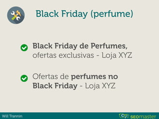 Will Trannin
Black Friday (perfume)
Black Friday de Perfumes,
ofertas exclusivas - Loja XYZ
Ofertas de perfumes no
Black Friday - Loja XYZ
 