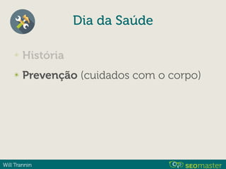 Will Trannin
✴ História
✴ Prevenção (cuidados com o corpo)
Dia da Saúde
 