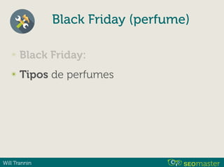 Will Trannin
Black Friday (perfume)
✴ Black Friday:
✴ Tipos de perfumes
 