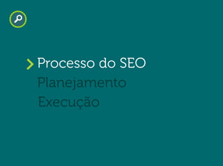 Will Trannin
Planejamento
Processo do SEO
Execução
 