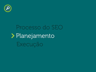 Will Trannin
Planejamento
Processo do SEO
Execução
 