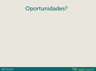 Will Trannin
Oportunidades?
 