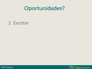 Will Trannin
Oportunidades?
1. Escritor
 