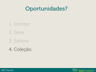 Will Trannin
Oportunidades?
1. Escritor
2. Série
3. Editora
4. Coleção
 