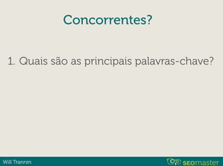 Will Trannin
Concorrentes?
1. Quais são as principais palavras-chave?
 