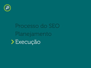 Will Trannin
Planejamento
Processo do SEO
Execução
 