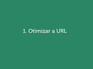 Will Trannin
1. Otimizar a URL
 