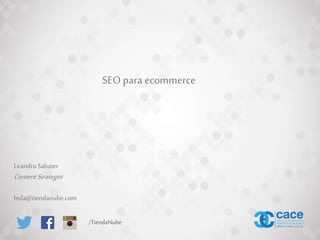 SEO para ecommerce
LeandroSabater
ContentStrategist
hola@tiendanube.com
/TiendaNube
 