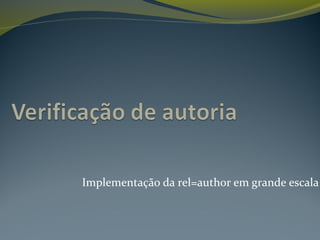 Implementação da rel=author em grande escala
 