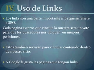 III. Uso de negrillas y espaciosHay que brindarle al usuario un contenido fácil de leer, en pocas palabras «escaneable» No hay que olvidar que ante todo el contenido de nuestro sitio es el que finalmente va a enganchar o no a un usuario.Este  es el principal ítem por el cual se posicionará o no la pagina. 