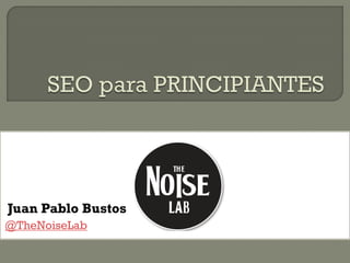 Juan
@TheNoiseLab
Juan Pablo Bustos
 