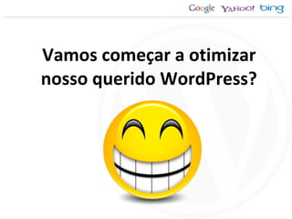 Vamos começar a otimizar nosso querido WordPress? 