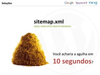 Soluções sitemap.xml Você acharia a agulha em 10 segundos ? IDEAL PARA SITES MUITO GRANDES 