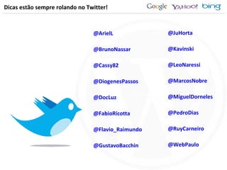 Dicas estão sempre rolando no Twitter! @ArielL @BrunoNassar @Cassy82 @DiogenesPassos @DocLuz @FabioRicotta @Flavio_Raimundo @GustavoBacchin @JuHorta @Kavinski @LeoNaressi @MarcosNobre @MiguelDorneles @PedroDias @RuyCarneiro @WebPaulo 