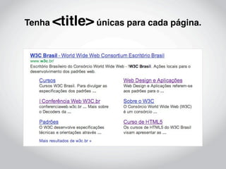 Tenha   <title> únicas para cada página.
 