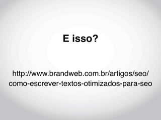 E isso?


 http://www.brandweb.com.br/artigos/seo/
como-escrever-textos-otimizados-para-seo
 