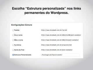 Escolha “Estrutura personalizada” nos links
       permanentes do Wordpress.
 