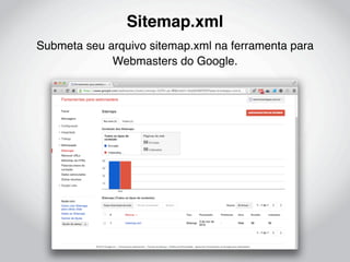 Sitemap.xml
Submeta seu arquivo sitemap.xml na ferramenta para
             Webmasters do Google.
 