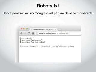 Robots.txt
Serve para avisar ao Google qual página deve ser indexada.
 