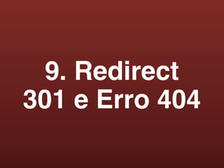 9. Redirect
301 e Erro 404
 