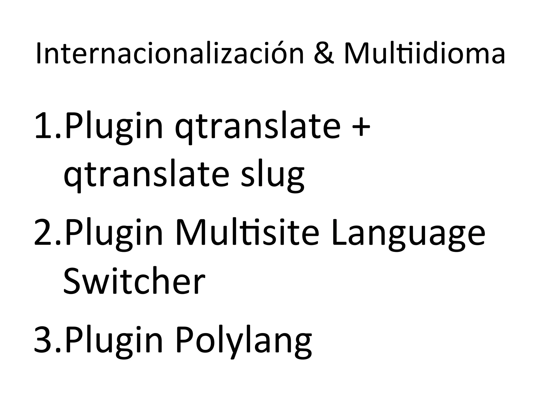 Internacionalización 
& 
MulLidioma 
1. Plugin 
qtranslate 
+ 
qtranslate 
slug 
2. Plugin 
MulLsite 
Language 
Switcher 
3. Plugin 
Polylang 
 