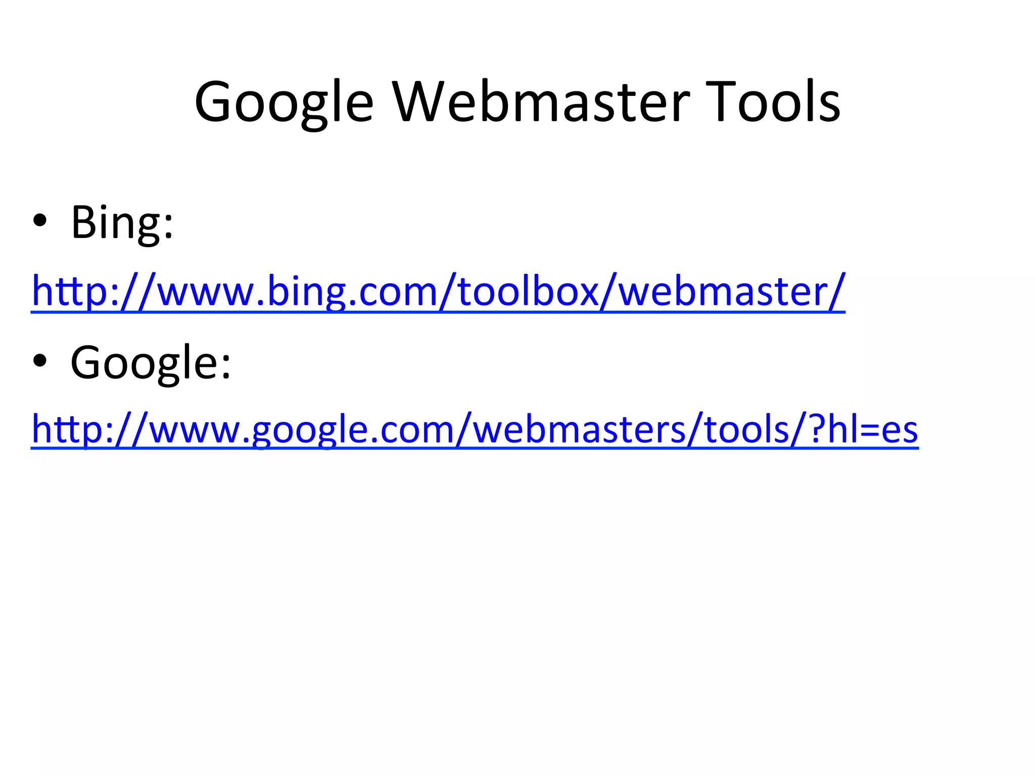 Google 
Webmaster 
Tools 
• Bing: 
hmp://www.bing.com/toolbox/webmaster/ 
• Google: 
hmp://www.google.com/webmasters/tools/?hl=es 
 