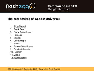 Common Sense SEOGoogle UniversalThe composites of Google UniversalBlog Search Book Search Code Search (labs)Finance Images Local/MapsNews Patent Search (beta)Product Search Scholar Video Web Search