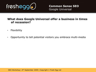 Opportunity to tell potential visitors you embrace multi-mediaCommon Sense SEOGoogle UniversalWhat does Google Universal offer a businessin times of recession?Flexibility