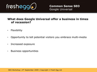 Increased exposureCommon Sense SEOGoogle UniversalWhat does Google Universal offer a businessin times of recession?Flexibility