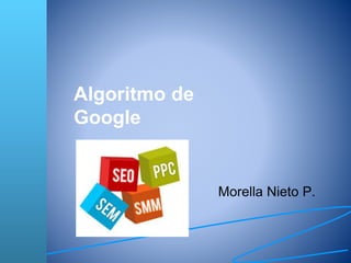 Algoritmo de
Google
Morella Nieto P.
 