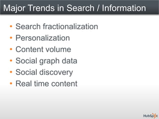 Major Trends in Search / Information

 •   Search fractionalization
 •   Personalization
 •   Content volume
 •   Social graph data
 •   Social discovery
 •   Real time content
 