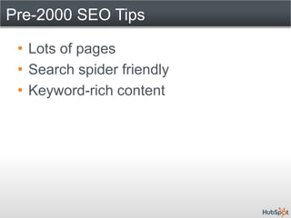 Pre-2000 SEO Tips

 • Lots of pages
 • Search spider friendly
 • Keyword-rich content
 