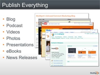 Publish Everything

•   Blog
•   Podcast
•   Videos
•   Photos
•   Presentations
•   eBooks
•   News Releases
 