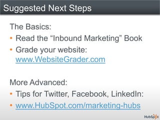 Suggested Next Steps

 The Basics:
 • Read the “Inbound Marketing” Book
 • Grade your website:
   www.WebsiteGrader.com

 ...