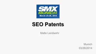 SEO Patents
Munich
03/26/2014
Malte Landwehr
 