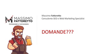 POTENZIAMO IL TUO BUSINESS
Massimo Fa1ore1o
Consulente SEO e Web Marke5ng Specialist
DOMANDE???
 