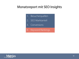 Monatsreport mit SEO Insights
40
1.  Besucherquellen
2.  SEO Marktanteil
3.  Conversions
4.  Keyword Rankings4. Keyword Rankings
 