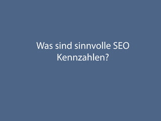 Was sind sinnvolle SEO
Kennzahlen?
 