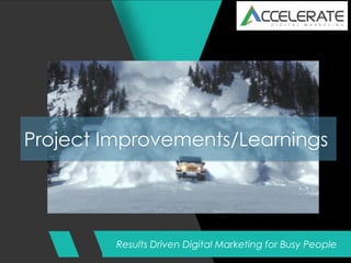 Results Driven Digital Marketing for Busy People
Project Improvements/Learnings
 