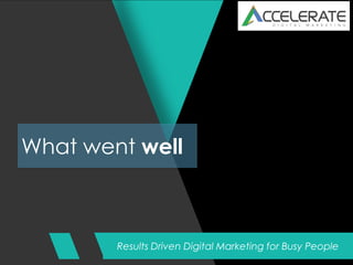 Results Driven Digital Marketing for Busy People
What went well
 