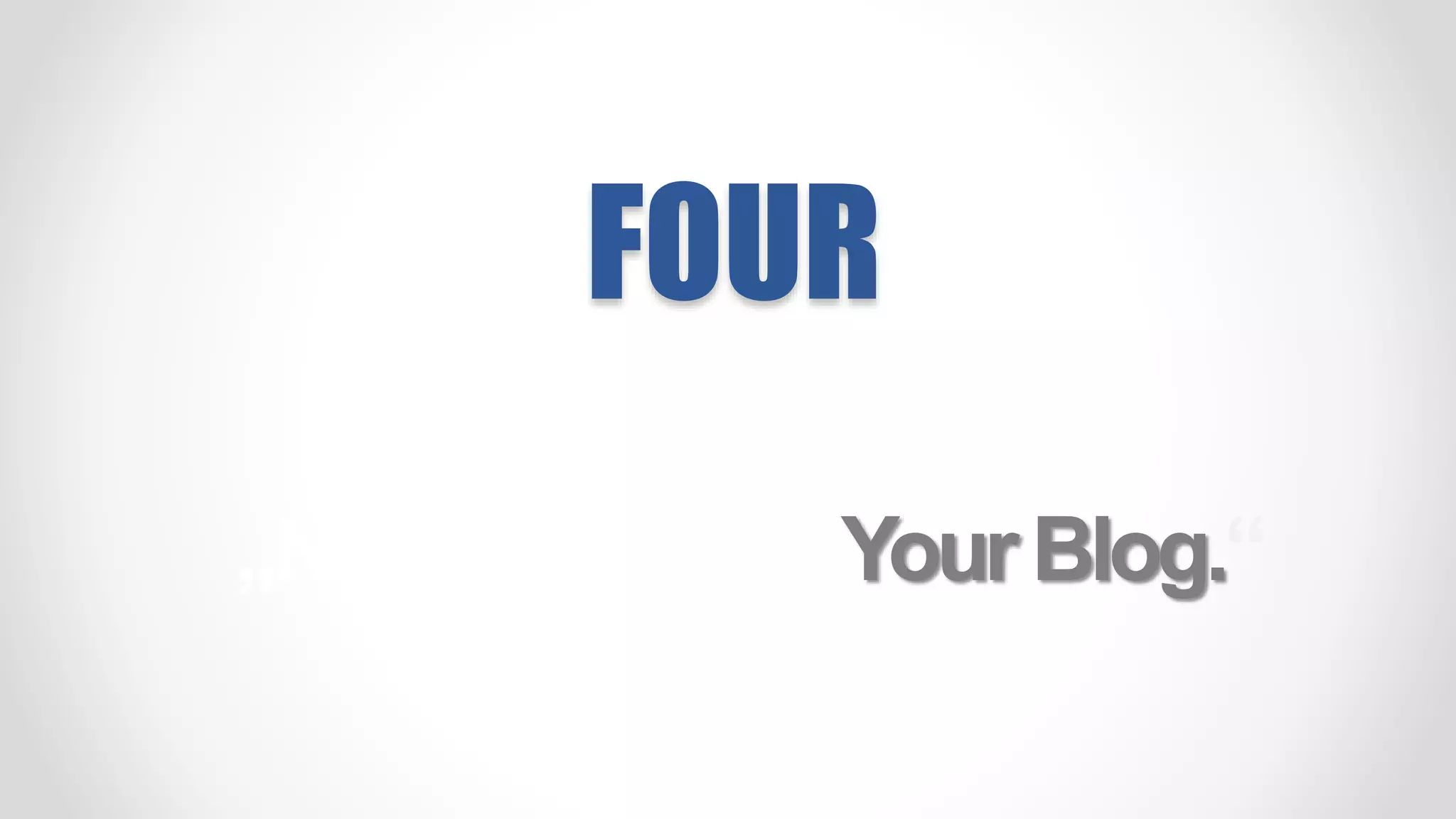 FOUR
„NobodyReadsYourBlog.“
(Sorry.)
 