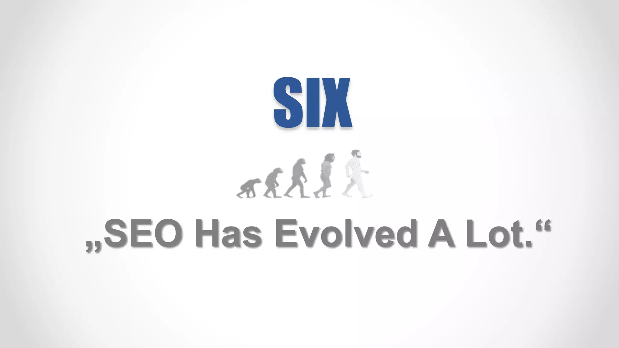 SIX
„SEO Has Evolved A Lot.“
 